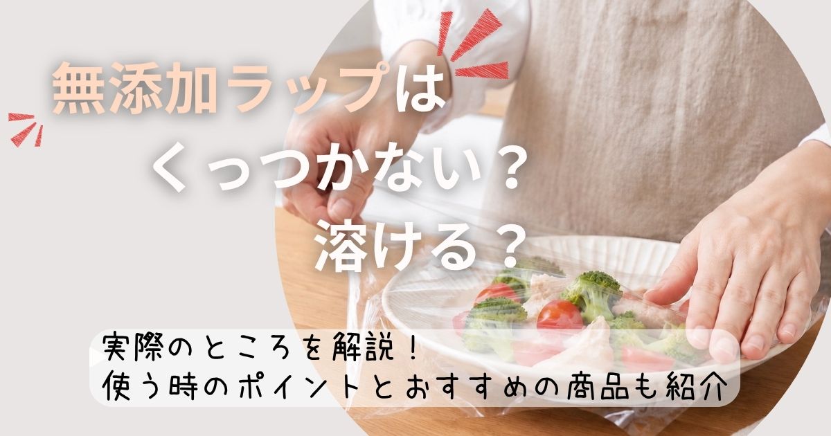 無添加ラップはくっつかない？溶ける？ 使うときのポイントとおすすめの商品を紹介